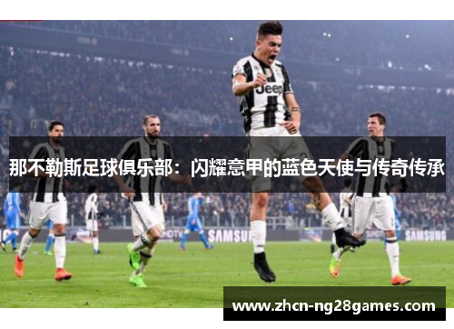 那不勒斯足球俱乐部：闪耀意甲的蓝色天使与传奇传承