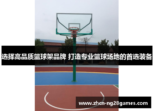 选择高品质篮球架品牌 打造专业篮球场地的首选装备