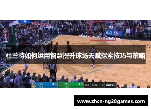 杜兰特如何运用智慧提升球场天赋探索技巧与策略