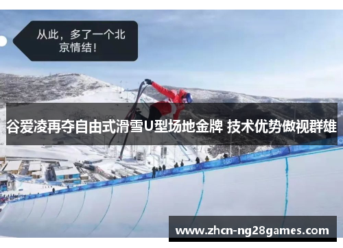 谷爱凌再夺自由式滑雪U型场地金牌 技术优势傲视群雄