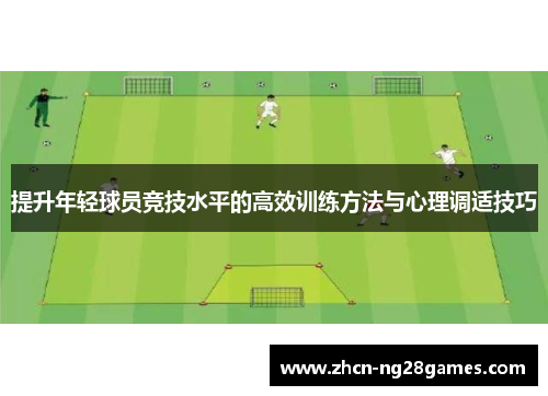 提升年轻球员竞技水平的高效训练方法与心理调适技巧