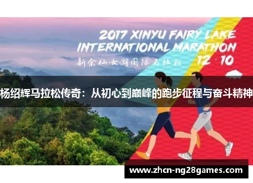 杨绍辉马拉松传奇：从初心到巅峰的跑步征程与奋斗精神