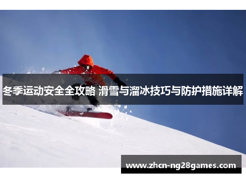 冬季运动安全全攻略 滑雪与溜冰技巧与防护措施详解