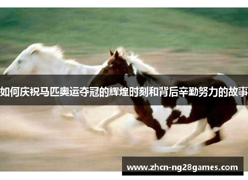 如何庆祝马匹奥运夺冠的辉煌时刻和背后辛勤努力的故事