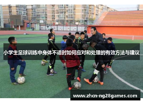 小学生足球训练中身体不适时如何应对和处理的有效方法与建议