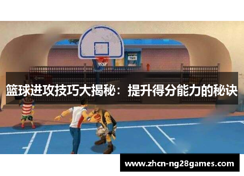 篮球进攻技巧大揭秘：提升得分能力的秘诀