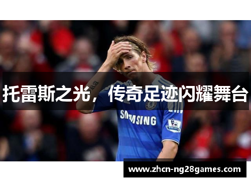 托雷斯之光，传奇足迹闪耀舞台